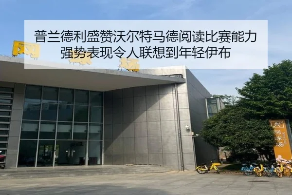 普兰德利盛赞沃尔特马德阅读比赛能力 强势表现令人联想到年轻伊布